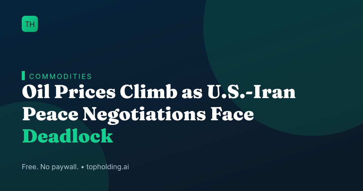Oil Prices Climb as U.S.-Iran Peace Negotiations Face Deadlock