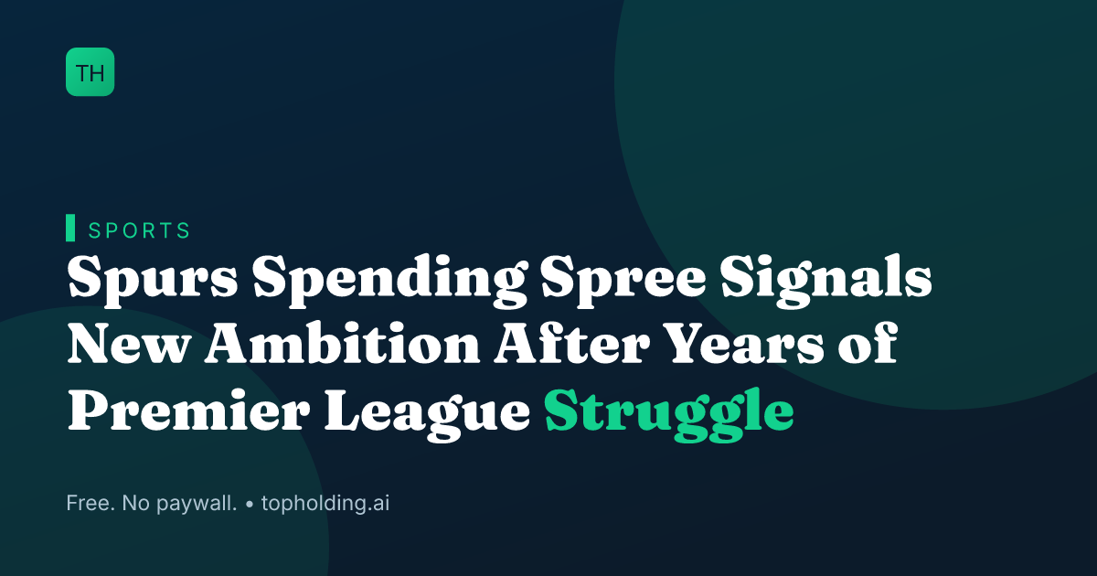 Spurs Spending Spree Signals New Ambition After Years of Premier League Struggle