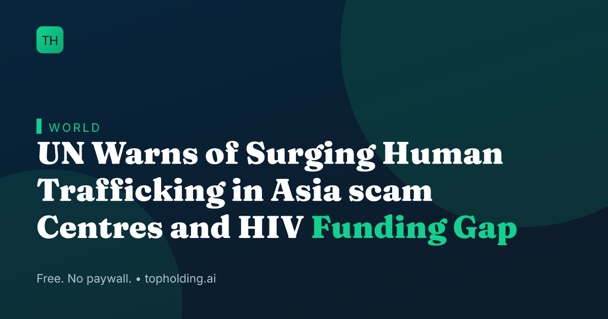 UN Warns of Surging Human Trafficking in Asia scam Centres and HIV Funding Gap
