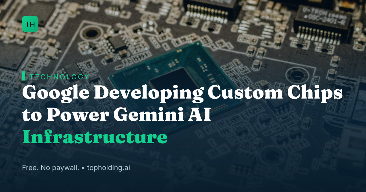 Google Developing Custom Chips to Power Gemini AI Infrastructure