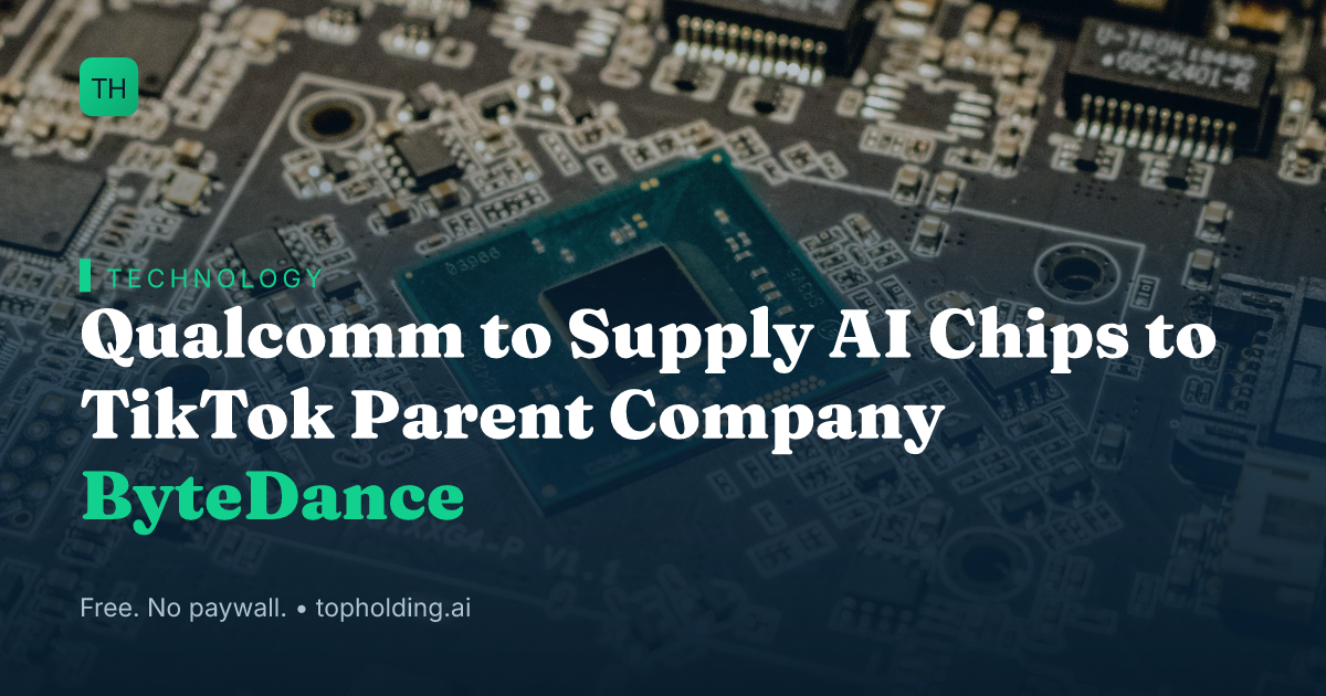Qualcomm to Supply AI Chips to TikTok Parent Company ByteDance