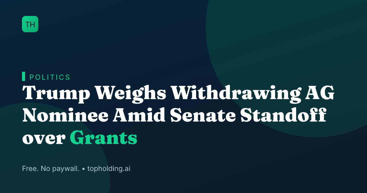 Trump Weighs Withdrawing AG Nominee Amid Senate Standoff over Grants