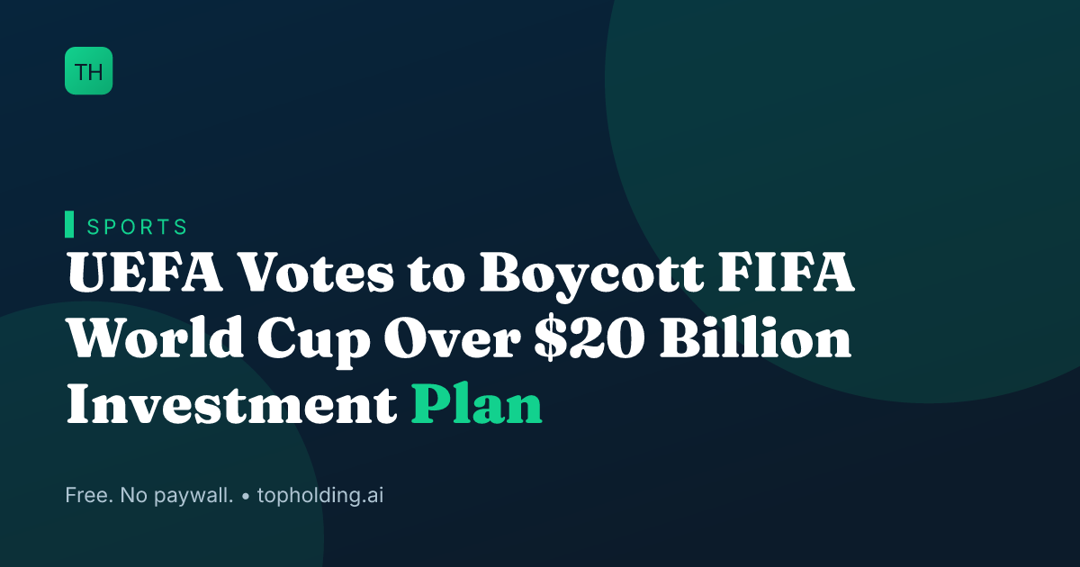 UEFA Votes to Boycott FIFA World Cup Over $20 Billion Investment Plan