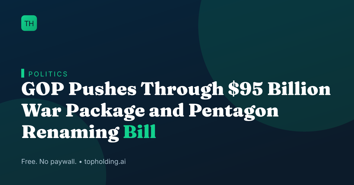 GOP Pushes Through $95 Billion War Package and Pentagon Renaming Bill