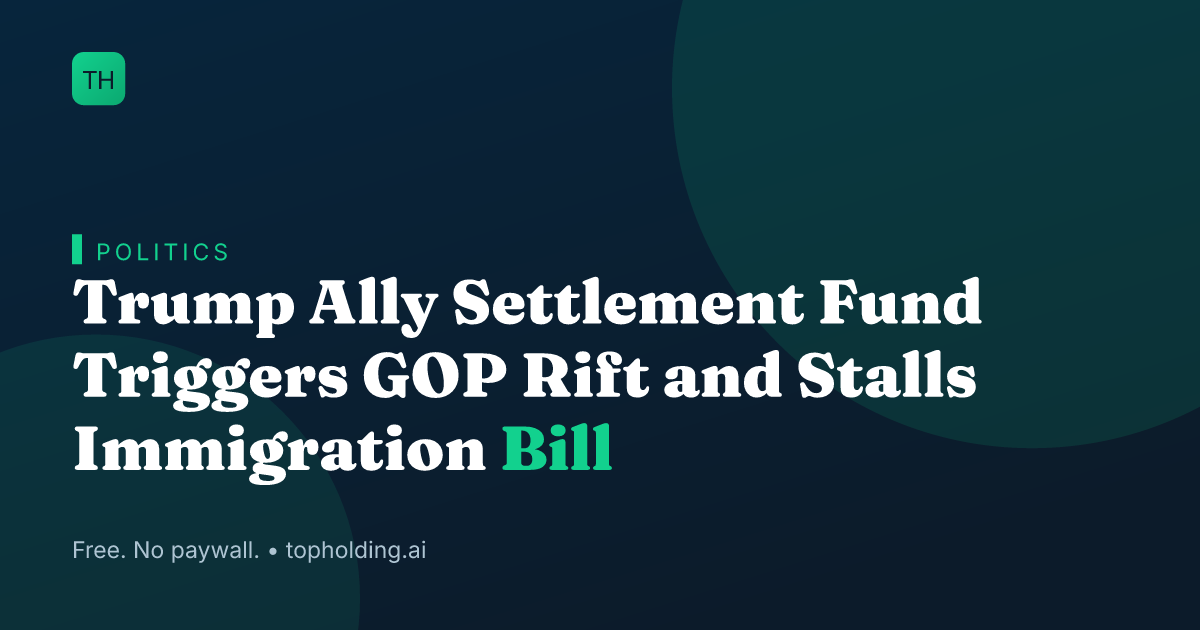 Trump Ally Settlement Fund Triggers GOP Rift and Stalls Immigration Bill