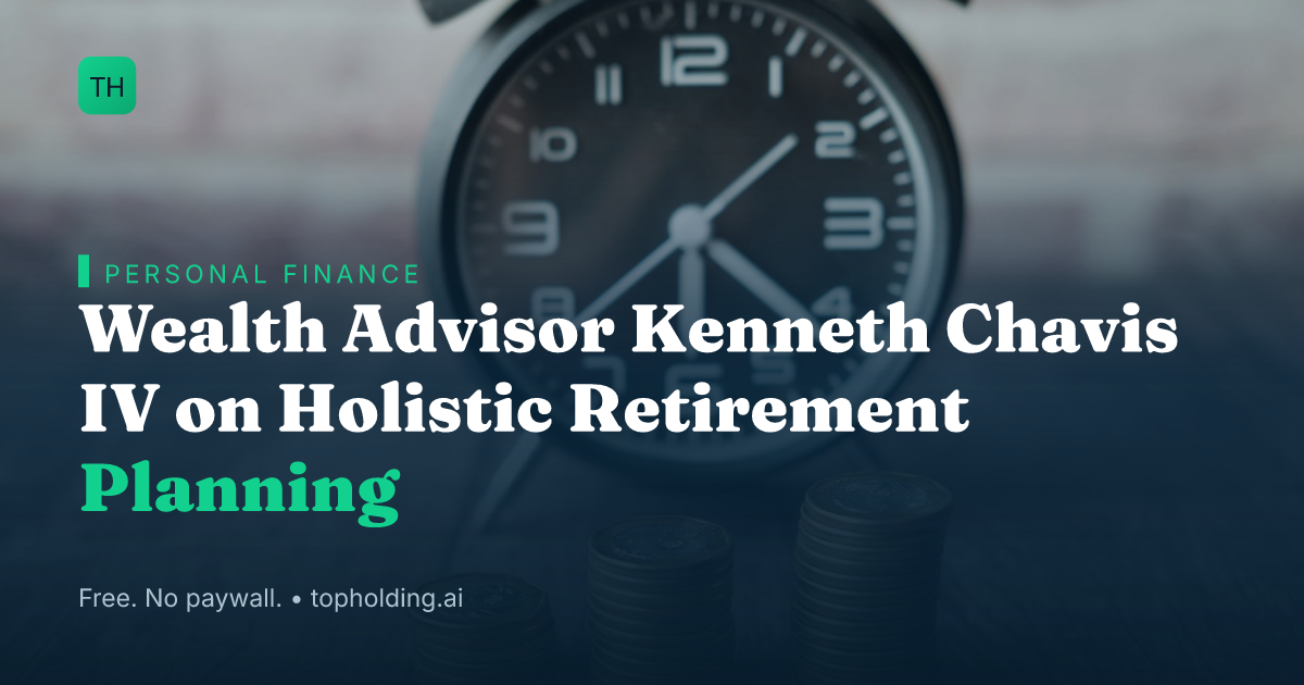Wealth Advisor Kenneth Chavis IV on Holistic Retirement Planning