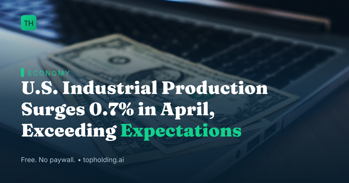 U.S. Industrial Production Surges 0.7% in April, Exceeding Expectations
