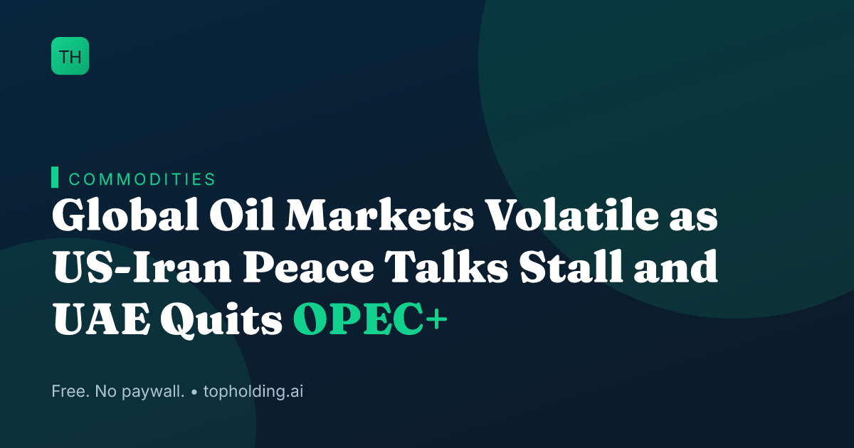 Global Oil Markets Volatile as US-Iran Peace Talks Stall and UAE Quits OPEC+
