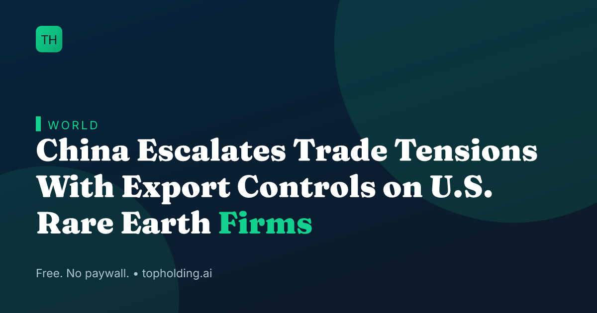 China Escalates Trade Tensions With Export Controls on U.S. Rare Earth Firms