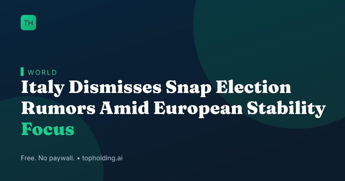 Italy Dismisses Snap Election Rumors Amid European Stability Focus