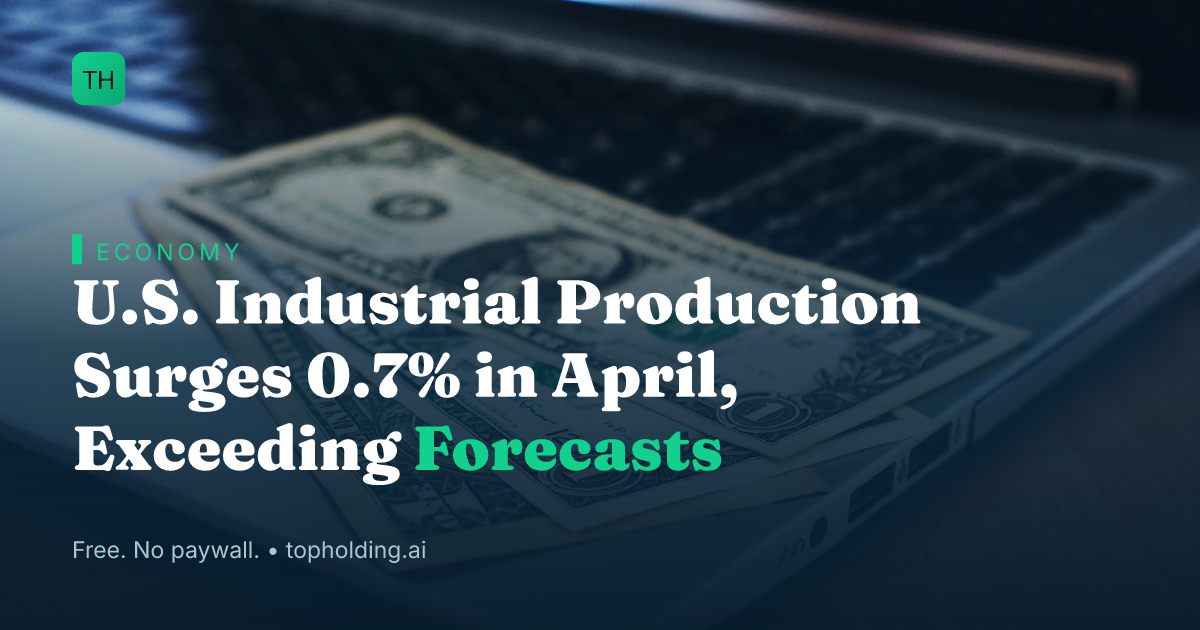 U.S. Industrial Production Surges 0.7% in April, Exceeding Forecasts