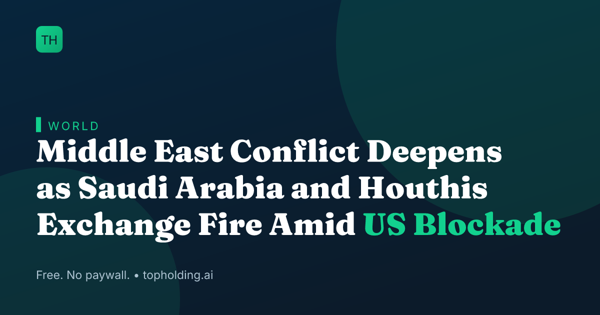 Middle East Conflict Deepens as Saudi Arabia and Houthis Exchange Fire Amid US Blockade