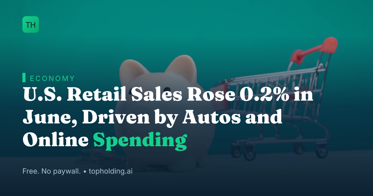 U.S. Retail Sales Rose 0.2% in June, Driven by Autos and Online Spending