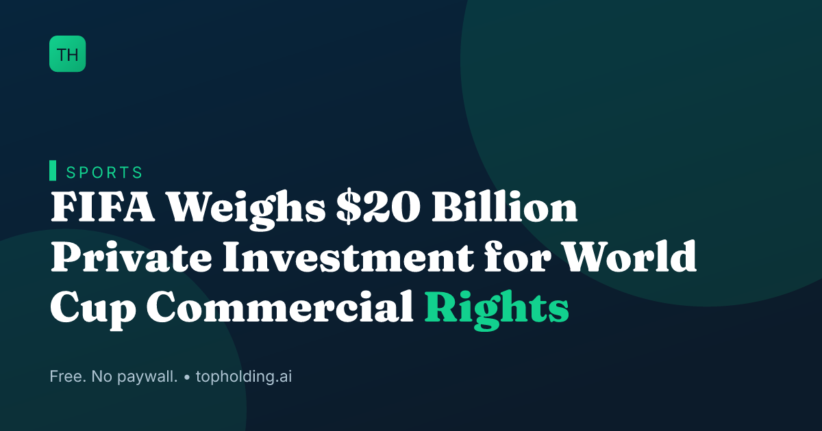 FIFA Weighs $20 Billion Private Investment for World Cup Commercial Rights