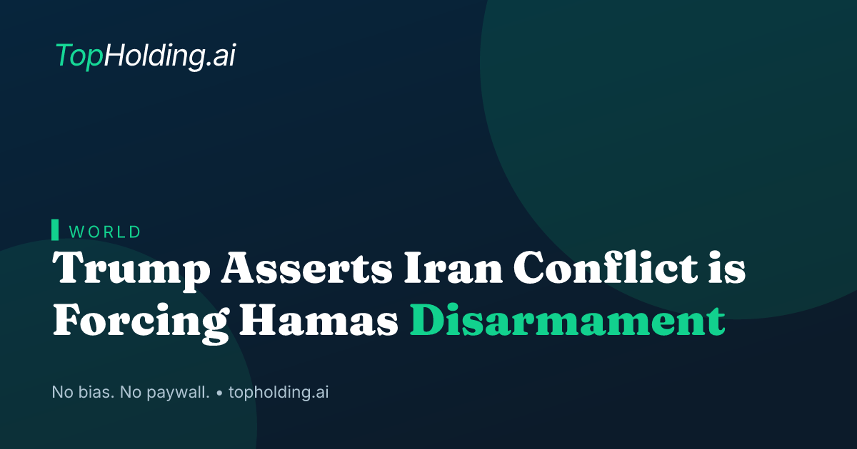 Trump Asserts Iran Conflict is Forcing Hamas Disarmament