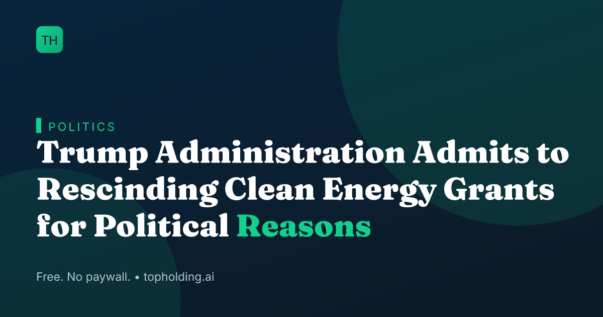 Trump Administration Admits to Rescinding Clean Energy Grants for Political Reasons