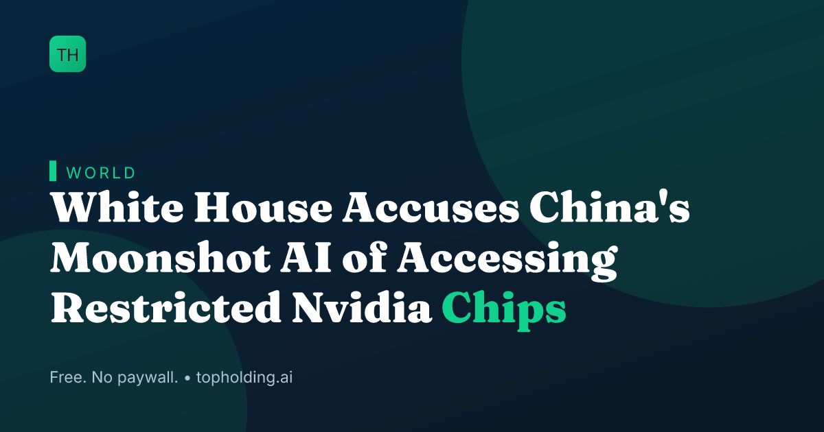 White House Accuses China's Moonshot AI of Accessing Restricted Nvidia Chips