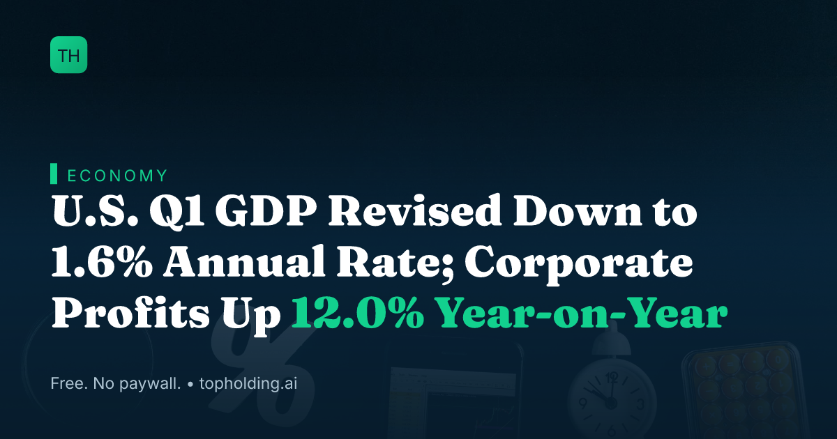 U.S. Q1 GDP Revised Down to 1.6% Annual Rate; Corporate Profits Up 12.0% Year-on-Year