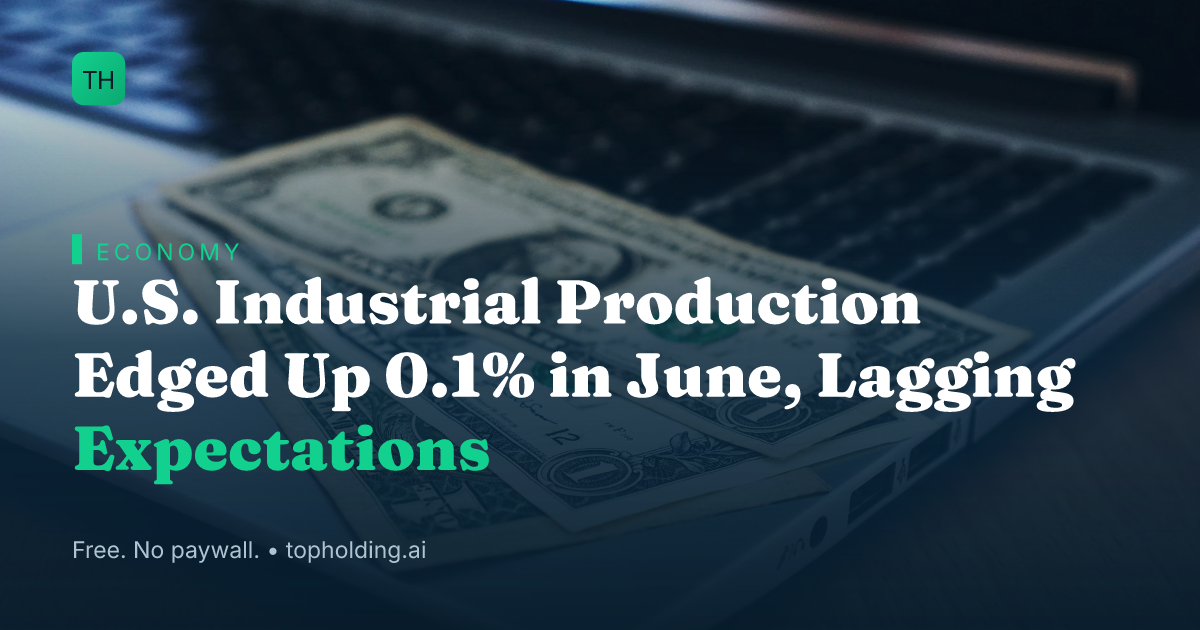 U.S. Industrial Production Edged Up 0.1% in June, Lagging Expectations