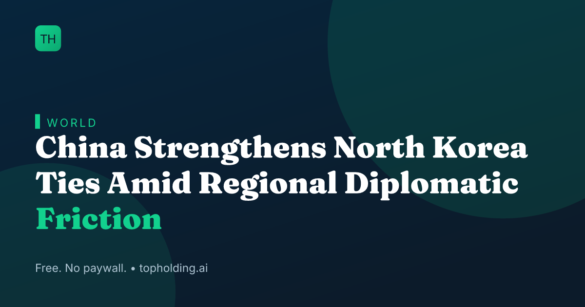 China Strengthens North Korea Ties Amid Regional Diplomatic Friction
