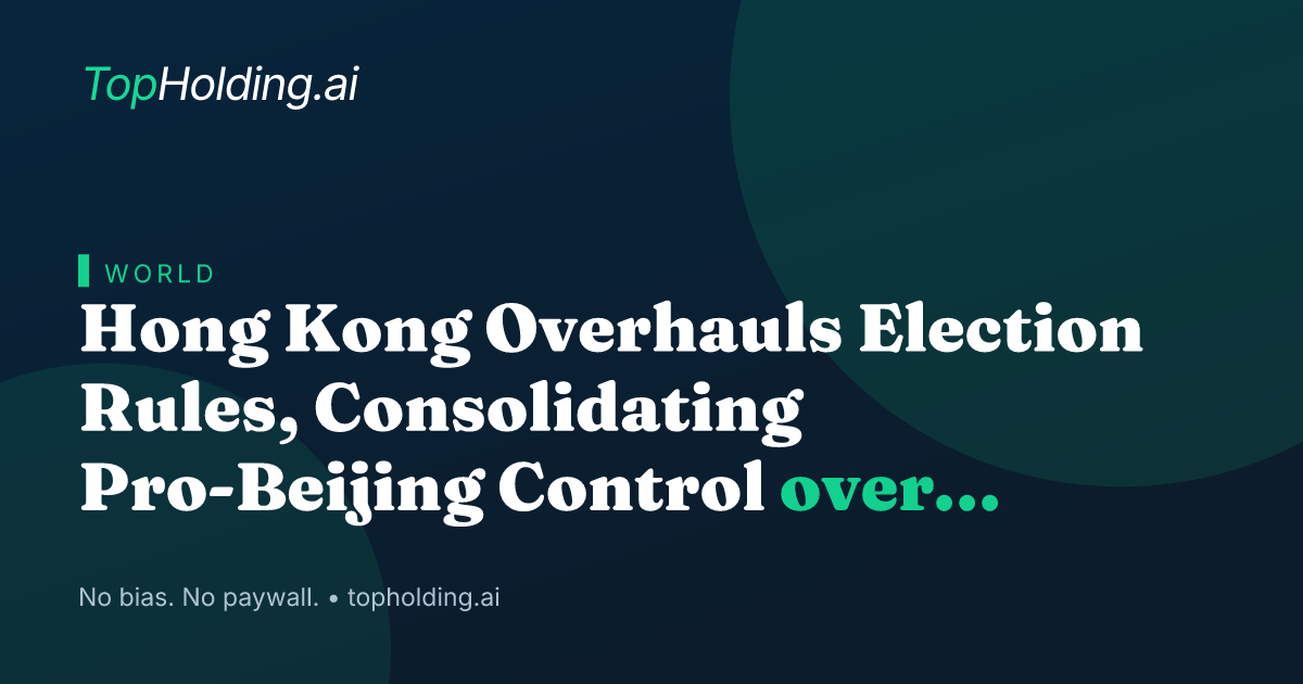 Hong Kong Overhauls Election Rules, Consolidating Pro-Beijing Control over Legislature