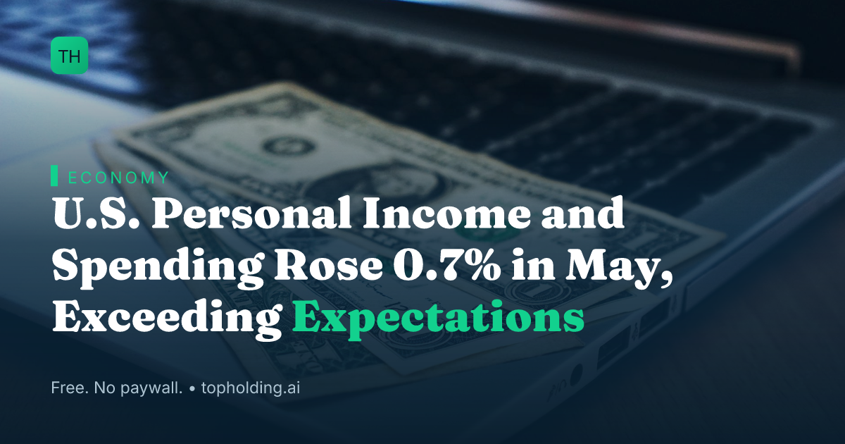U.S. Personal Income and Spending Rose 0.7% in May, Exceeding Expectations
