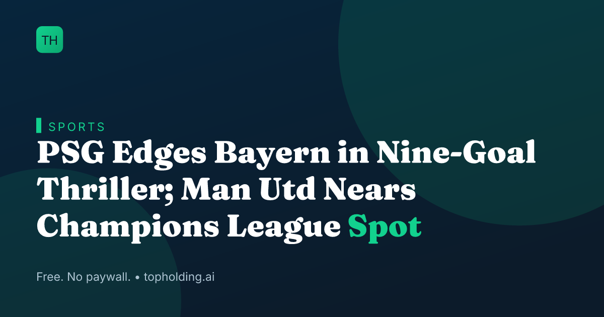 PSG Edges Bayern in Nine-Goal Thriller; Man Utd Nears Champions League Spot