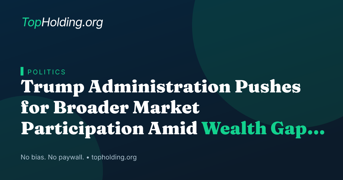 Trump Administration Pushes for Broader Market Participation Amid Wealth Gap Concerns