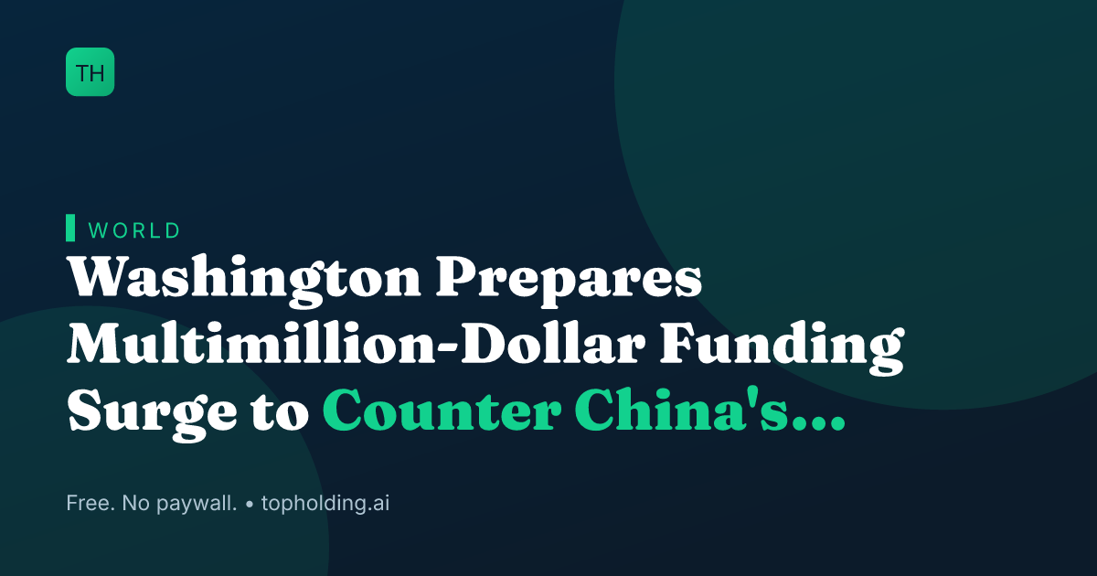 Washington Prepares Multimillion-Dollar Funding Surge to Counter China's Global Influence