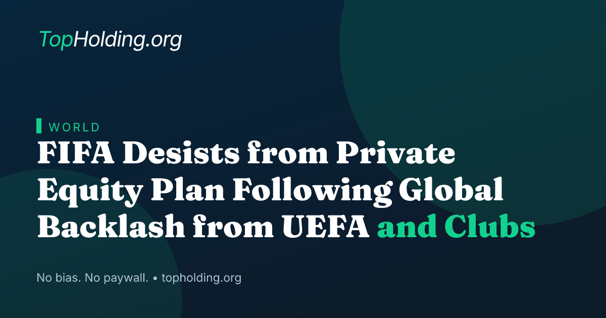 FIFA Desists from Private Equity Plan Following Global Backlash from UEFA and Clubs