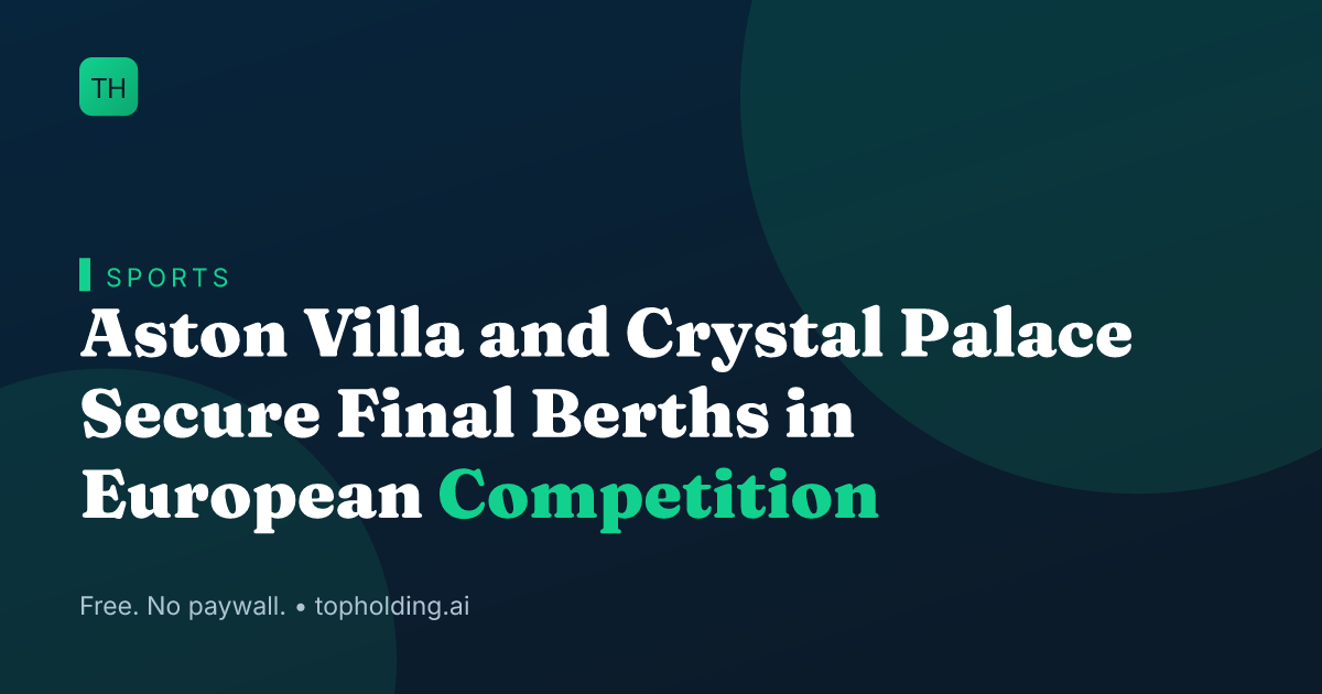 Aston Villa and Crystal Palace Secure Final Berths in European Competition