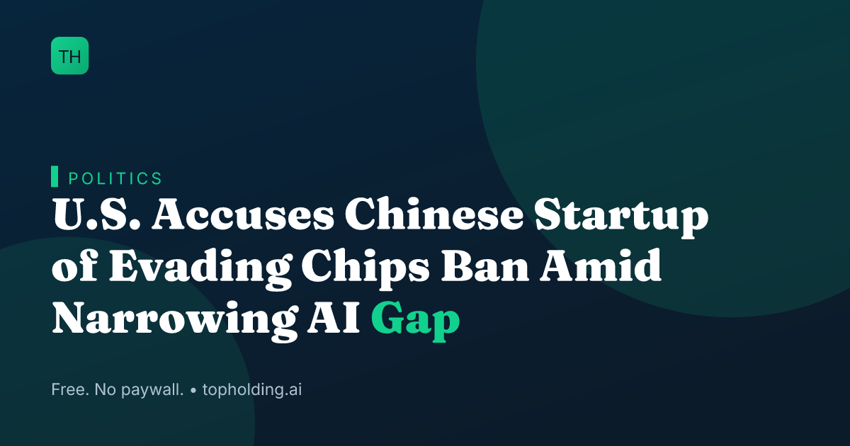 U.S. Accuses Chinese Startup of Evading Chips Ban Amid Narrowing AI Gap