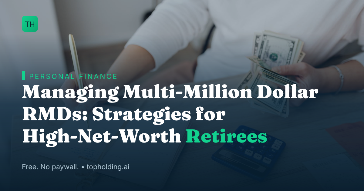 Managing Multi-Million Dollar RMDs: Strategies for High-Net-Worth Retirees