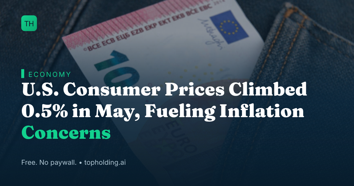 U.S. Consumer Prices Climbed 0.5% in May, Fueling Inflation Concerns