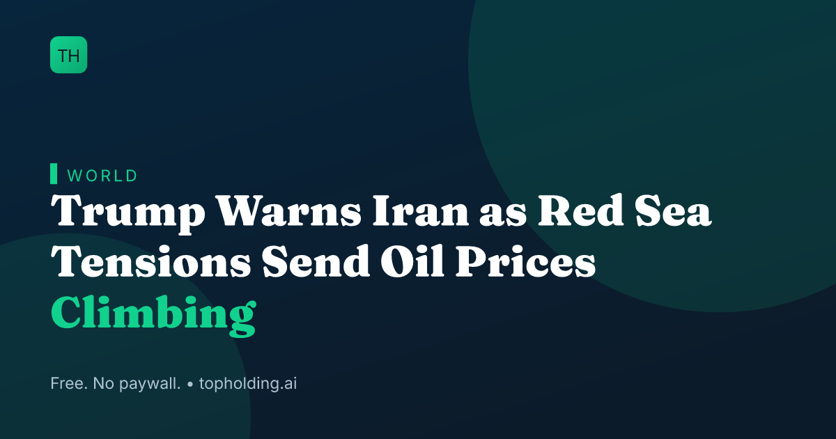 Trump Warns Iran as Red Sea Tensions Send Oil Prices Climbing