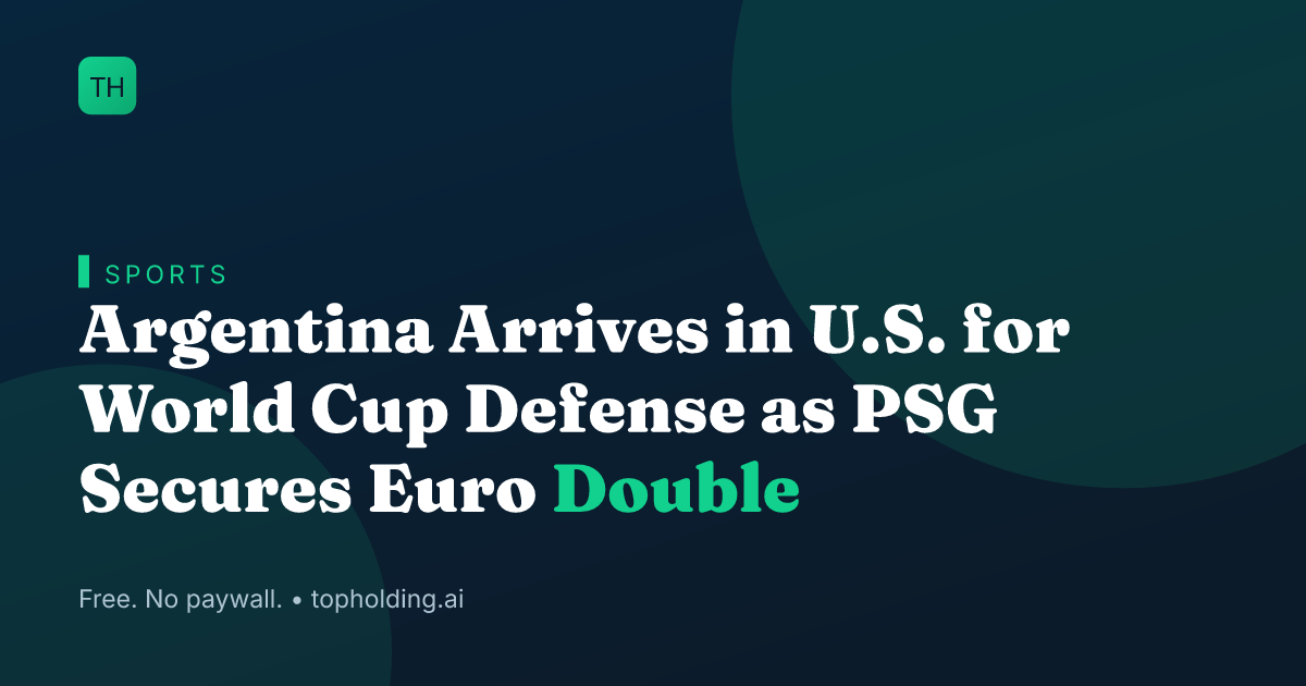 Argentina Arrives in U.S. for World Cup Defense as PSG Secures Euro Double