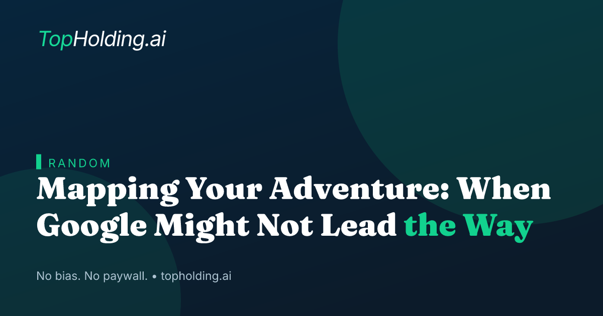 Mapping Your Adventure: When Google Might Not Lead the Way